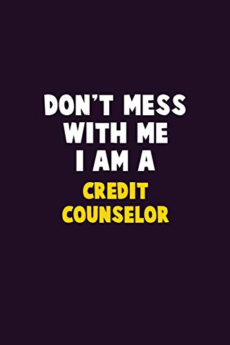 Don't Mess With Me, I Am A Credit Counselor: 6X9 Career Pride 120 Pages Writing Notebooks
