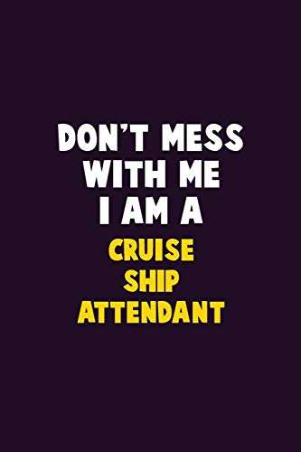 Don'T Mess With Me, I Am A Cruise Ship Attendant: 6X9 Career Pride 120 Pages Writing Notebooks