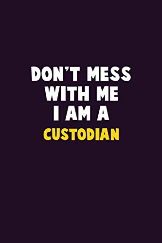 Don't Mess With Me, I Am A Custodian: 6X9 Career Pride 120 Pages Writing Notebooks