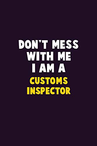 Don'T Mess With Me, I Am A Customs Inspector: 6X9 Career Pride 120 Pages Writing Notebooks