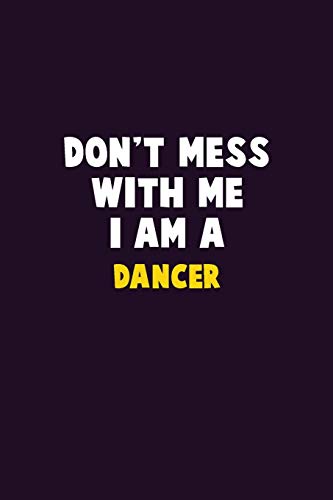 Don'T Mess With Me, I Am A Dancer: 6X9 Career Pride 120 Pages Writing Notebooks
