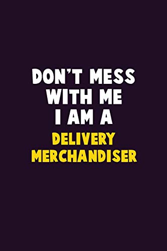 Don'T Mess With Me, I Am A Delivery Merchandiser: 6X9 Career Pride 120 Pages Writing Notebooks