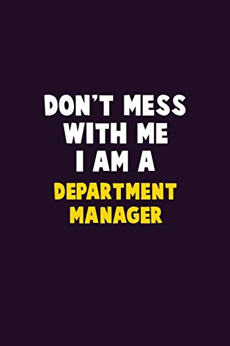 Don'T Mess With Me, I Am A Department Manager: 6X9 Career Pride 120 Pages Writing Notebooks
