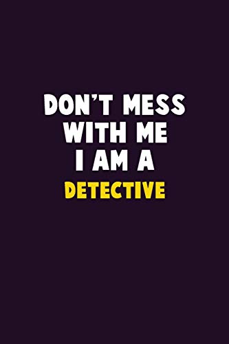 Don't Mess With Me, I Am A Detective: 6X9 Career Pride 120 Pages Writing Notebooks