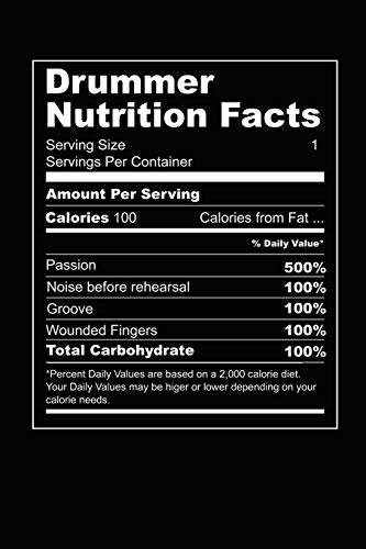 Drummer Nutrition Facts: Grab this product for a drummer who wants to share his nutrition facts with everyone. This is the diet of a musician. 6 x 9 inches - 100 pages