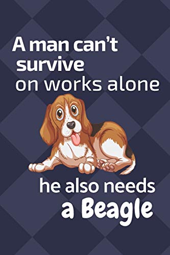 A man can???t survive on works alone he also needs a Beagle: For Beagle Dog Fans