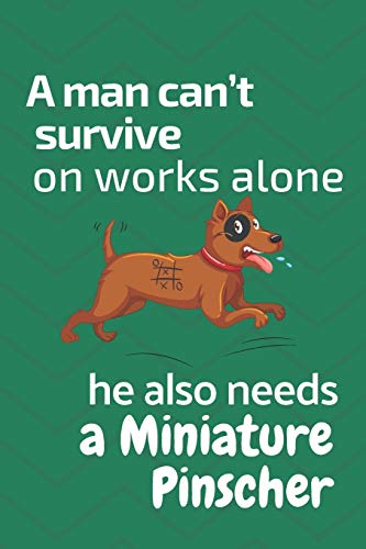 A Man Can?T Survive On Works Alone He Also Needs A Miniature Pinscher: For Miniature Pinscher Dog Fans