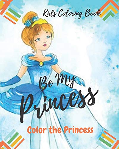 Be My Princess: Kids Coloring Book: Coloring Book For Kids, Color Your Princess, Kids Coloring Book, How To Color And Draw Human.
