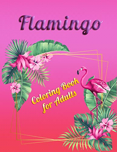 Flamingo Coloring Book For Adults: Best Adult Coloring Book With Fun, Easy,Flower Pattern And Relaxing Coloring Pages - 9781677143689