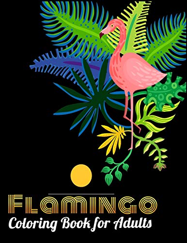 Flamingo Coloring Book For Adults: Best Adult Coloring Book With Fun, Easy,Flower Pattern And Relaxing Coloring Pages - 9781677143832