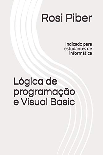 Lógica De Programação E Visual Basic: Indicado Para Estudantes De Informática (Portuguese Edition)