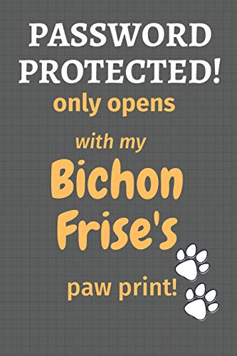 Password Protected! Only Opens With My Bichon Frise's Paw Print!: For Bichon Frise Dog Fans