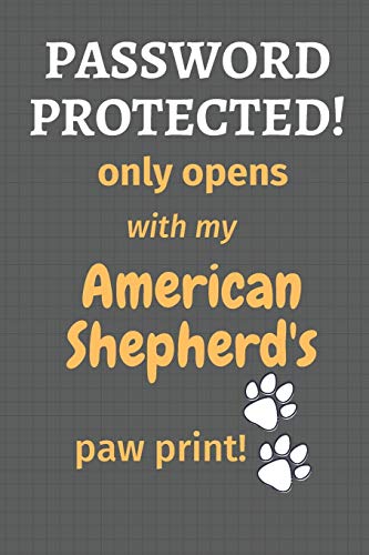Password Protected! Only Opens With My American Shepherd's Paw Print!: For American Shepherd Dog Fans