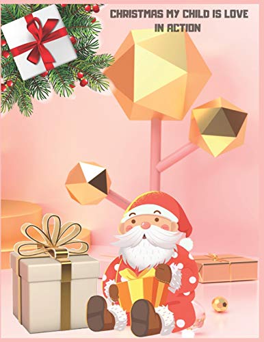 Christmas My Child Is Love In Action: Christmas Activity Book.Includes-Coloring,Matching,Mazes,Drawing,Crosswords,Color By Number And Recipes Book For Boys And Girls Ages 5,6,7,8,9 And 10 Years Old.