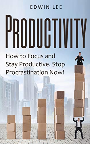 Productivity: How To Focus And Stay Productive: Stop Procrastination Now!: Get Things Done (Practical Guide To Productivity)