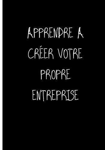 Apprendre A Cr?er Votre Propre Entreprise: Ne Travailler Plus Pour L'Argent Laisser L'Argent Travailler Pour Vous (P?re Riche, P?re Pauvre) (French Edition)
