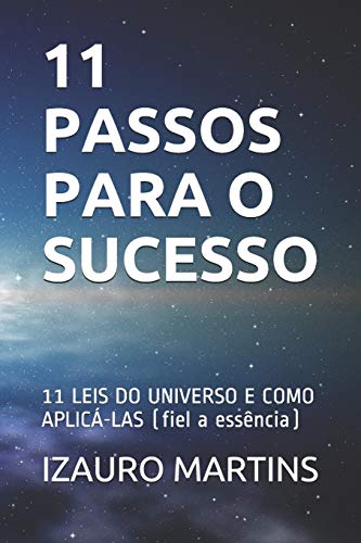 11 PASSOS PARA O SUCESSO: 11 LEIS DO UNIVERSO E COMO APLIC?ü-LAS (fiel a ess?¬ncia) (11 leis do sucesso) (Portuguese Edition)