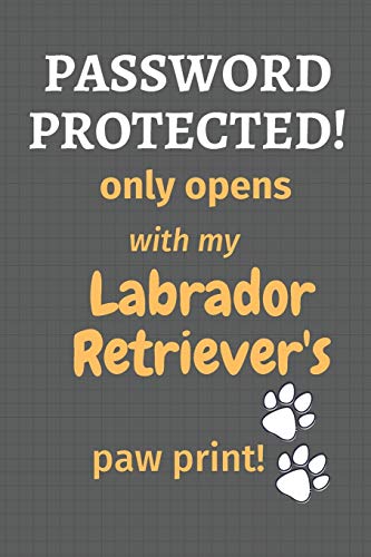 Password Protected! Only Opens With My Labrador Retriever's Paw Print!: For Labrador Retriever Dog Fans