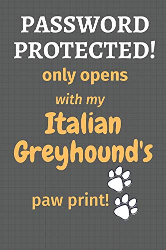 Password Protected! Only Opens With My Italian Greyhound's Paw Print!: For Italian Greyhound Dog Fans