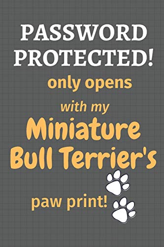 Password Protected! Only Opens With My Miniature Bull Terrier's Paw Print!: For Miniature Bull Terrier Dog Fans