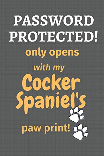 Password Protected! Only Opens With My Cocker Spaniel'S Paw Print!: For Cocker Spaniel Dog Fans