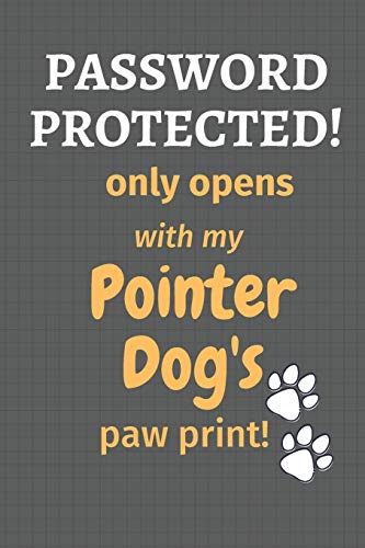 Password Protected! Only Opens With My Pointer Dog's Paw Print!: For Pointer Dog Fans