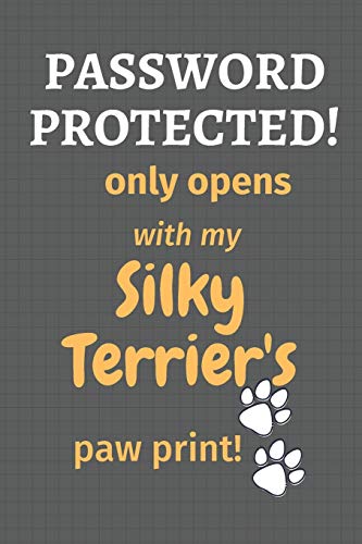 Password Protected! Only Opens With My Silky Terrier'S Paw Print!: For Silky Terrier Dog Fans
