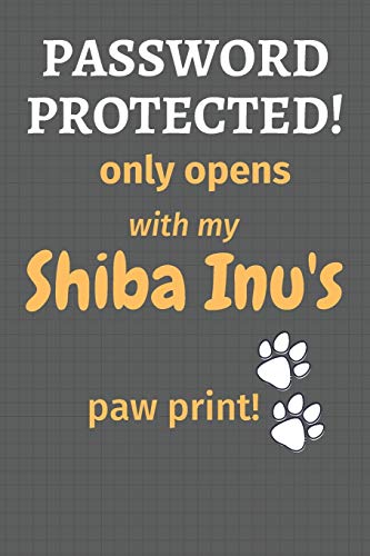Password Protected! Only Opens With My Shiba Inu's Paw Print!: For Shiba Inu Dog Fans