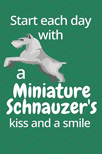 Start Each Day With A Miniature Schnauzer's Kiss And A Smile: For Miniature Schnauzer Dog Fans