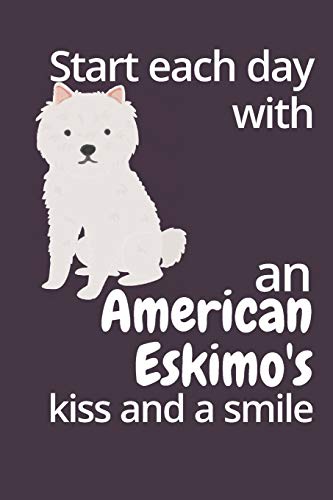 Start Each Day With An American Eskimo'S Kiss And A Smile: For American Eskimo Dog Fans