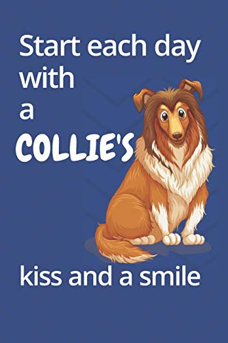 Start Each Day With A Collie'S Kiss And A Smile: For Collie Dog Fans