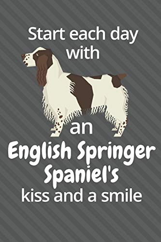 Start Each Day With An English Springer Spaniel'S Kiss And A Smile: For English Springer Spaniel Dog Fans