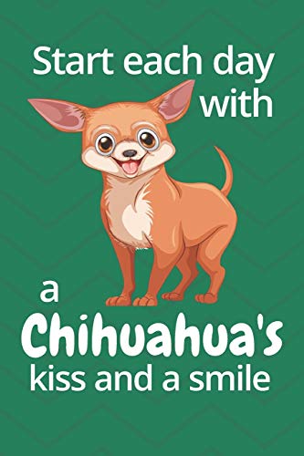 Start each day with a Chihuahua's kiss and a smile: For Chihuahua Dog Fans