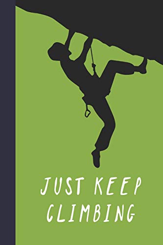 Just Keep Climbing: Great Fun Gift For Sport, Rock, Traditional Climbing & Bouldering Lovers & Free Solo Climbers