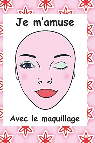 Je M’Amuse Avec Le Maquillage: 39 Planches De Maquillage À Offrir En Cadeau Pour Les Anniversaires, Noël Ou Différentes Fêtes. Jolie Couverture Souple. (French Edition)
