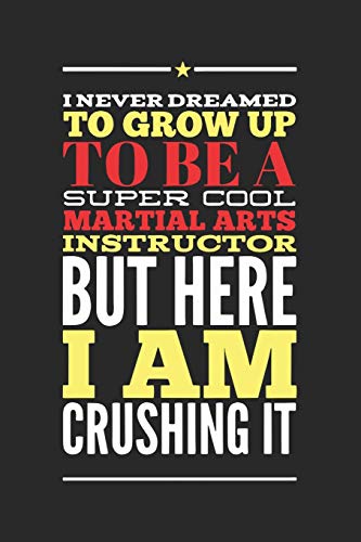 I Never Dreamed To Grow Up To Be A Super Cool Martial Arts Instructor But Here I Am Crushing It: 120 Pages I 6X9 I Dot Grid