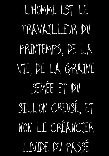 L'homme est le travailleur du printemps, de la vie, De la graine sem??e et du sillon creus??, Et non le cr??ancier livide du pass??: Ne travailler plus ... travailler pour vous (French Edition)