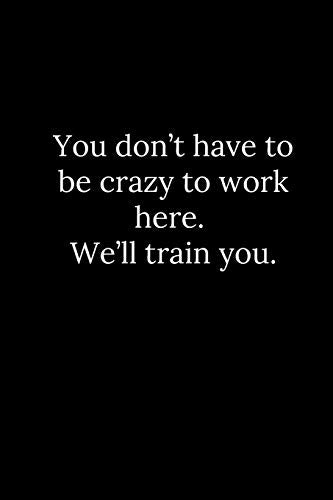 You Don?T Have To Be Crazy To Work Here. We?Ll Train You.