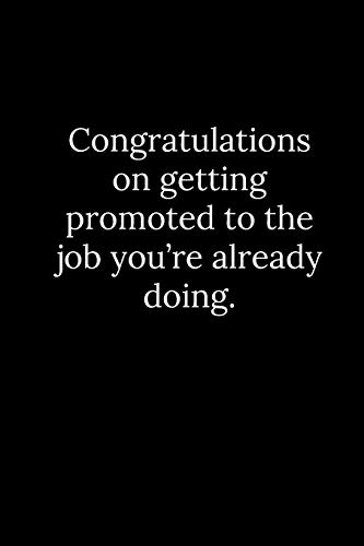 Congratulations on getting promoted to the job you???re already doing.