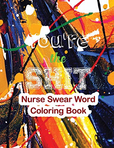 You???re the Shit-Nurse Swear Word Coloring Book: The Swear Words Adult Coloring for Nurse Relaxation and Art Therapy, Nuse Work Stress Releasing ... Anti Anxiety Coloring Book, Anxiety Therapy