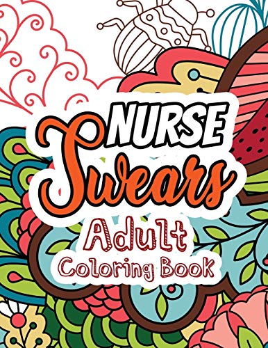 Nurse Swears Adult Coloring Book: A Swear Words Adult Coloring For Nurse Relaxation And Art Therapy, Clean Swear Word Nurse Coloring Appreciation Gift For Your Favorite Intensive Care Unit Nurse