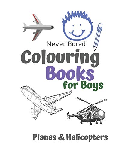 Never Bored Colouring Books For Boys Planes & Helicopters: Awesome Cool Planes & Helicopters Colouring Book For Boys Aged 6-12