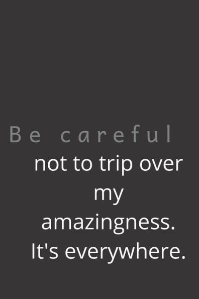 Be Careful Not To Trip Over My Amazingness. It's Everywhere. - 9781678673598