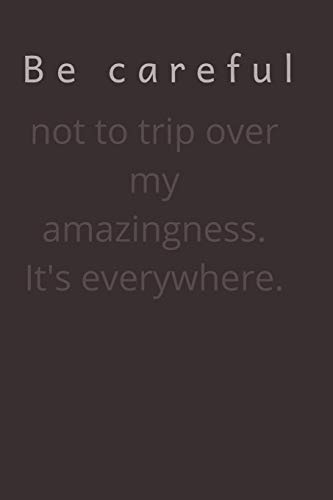 Be Careful Not To Trip Over My Amazingness. It's Everywhere - 9781678682347