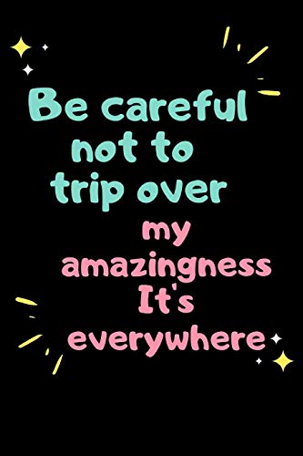 Be Careful Not To Trip Over My Amazingness It's Everywhere - 9781678818555