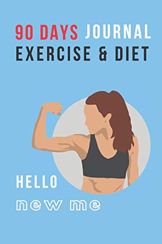 HELLO NEW ME: 90 DAYS EXERCISE & DIET FOR WOMEN: Be Healthier Be Better Be the Best Version of You; Great gift for yourself, friend, mom, aunt, ... fitness training, body building, dieting