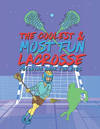 The Coolest Most Fun Lacrosse Coloring Book For Kids: 25 Fun Designs For Boys And Girls