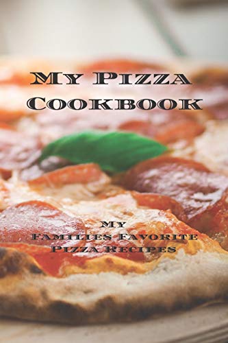 My Pizza Cookbook - My Families Favorite Pizza Recipes: Create Your Own Pizza Recipe Cookbook With All Your Favorite Recipes In This 6?X9? 100 ... It Makes A Great Gift For Any Pizza Lover.