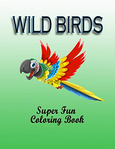 Wild Birds : Super Fun Coloring Book - Cute Birds Coloring Book For Kids And Preschoolers ( Girls And Boys)