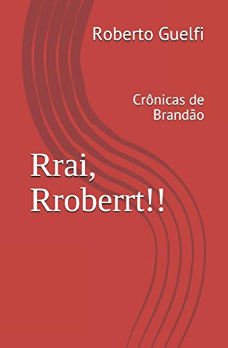 Rrai, Rroberrt!!: Cr?nicas De Brand?o (Portuguese Edition)